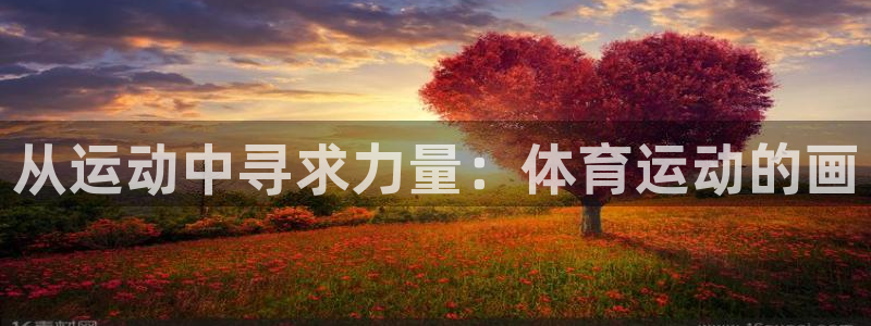J9官方正版app新能源:从运动中寻求力量:体育运动的画